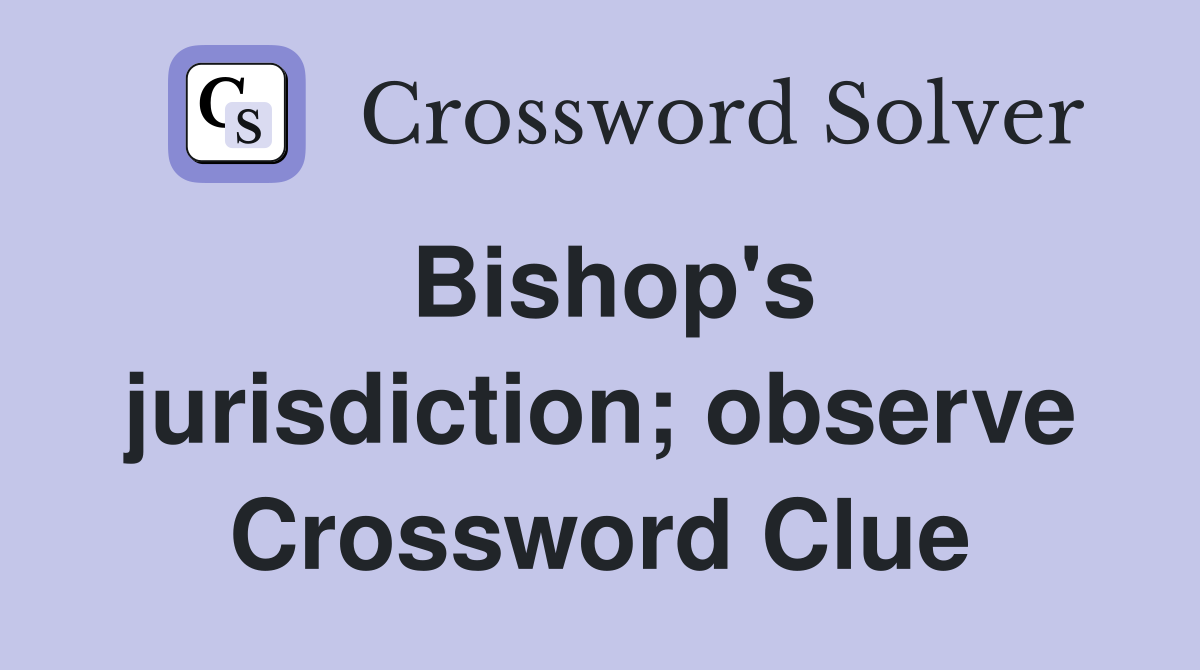 Bishop's jurisdiction; observe Crossword Clue