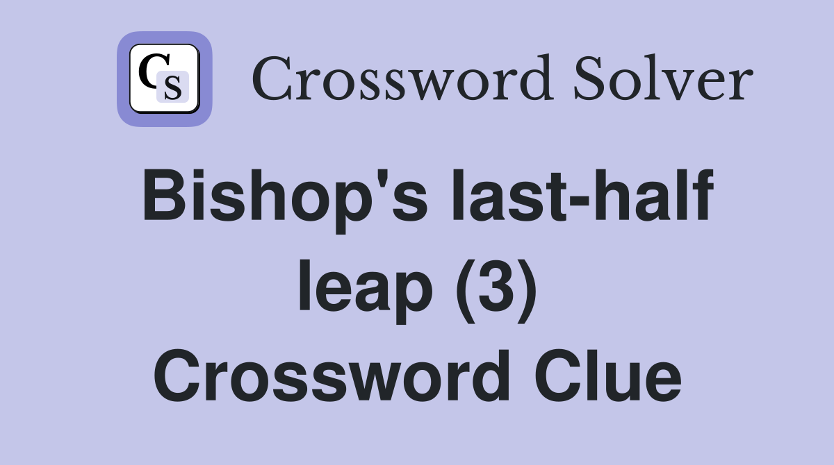 Bishop's last-half leap (3) Crossword Clue