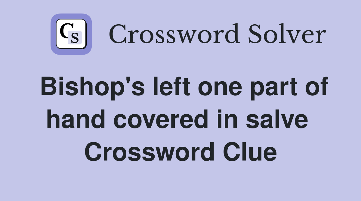 Bishop's left one part of hand covered in salve  Crossword Clue