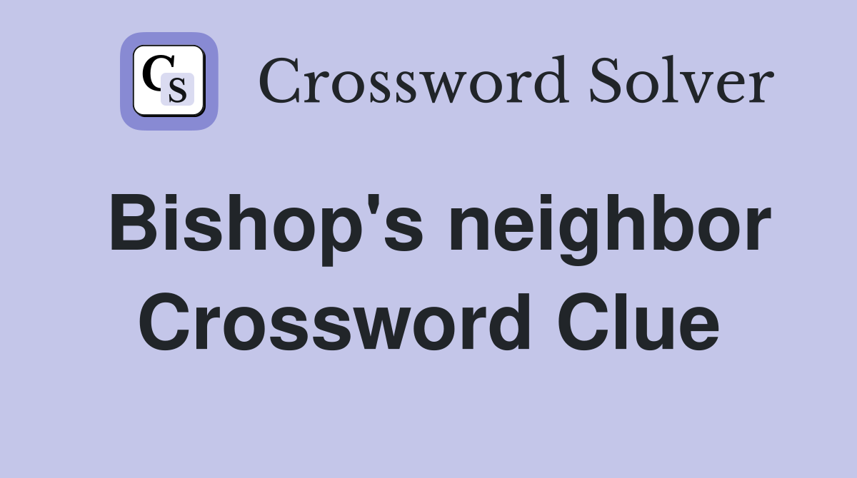 Bishop's neighbor Crossword Clue