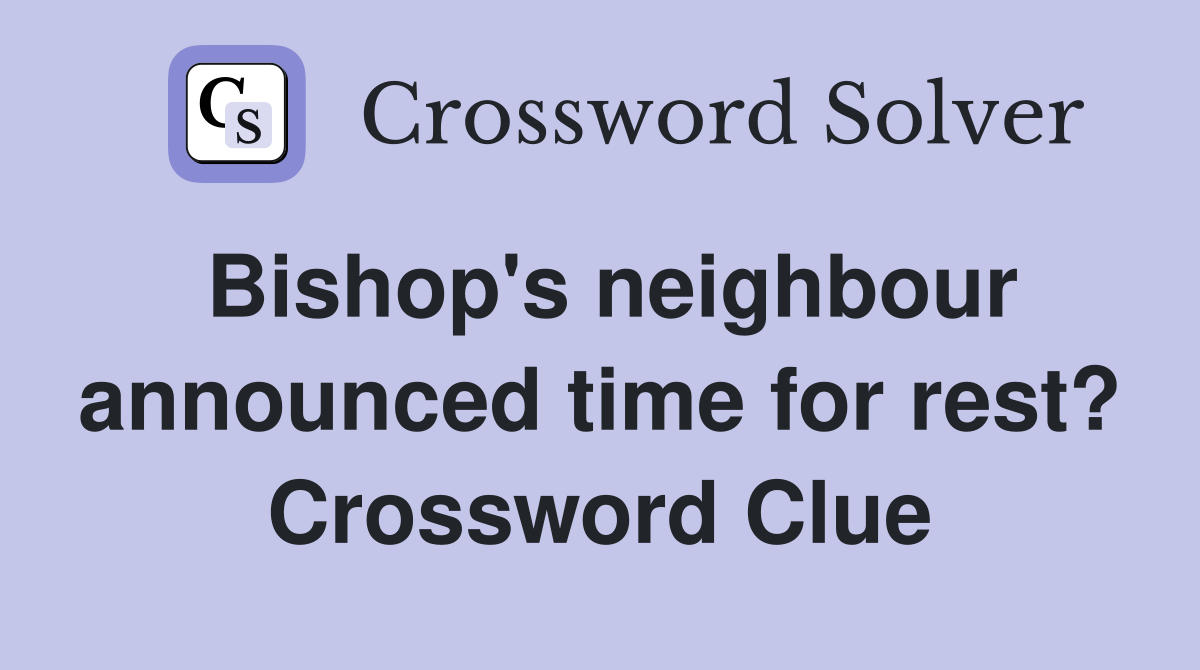 Bishop's neighbour announced time for rest? Crossword Clue
