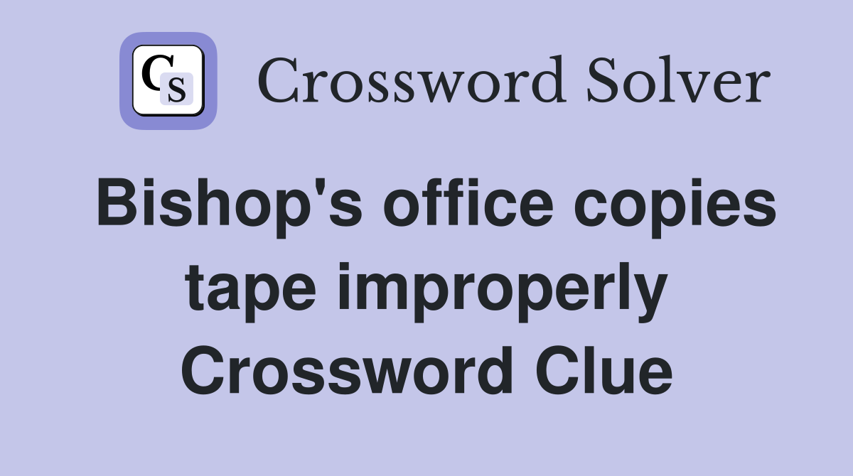 Bishop's office copies tape improperly Crossword Clue