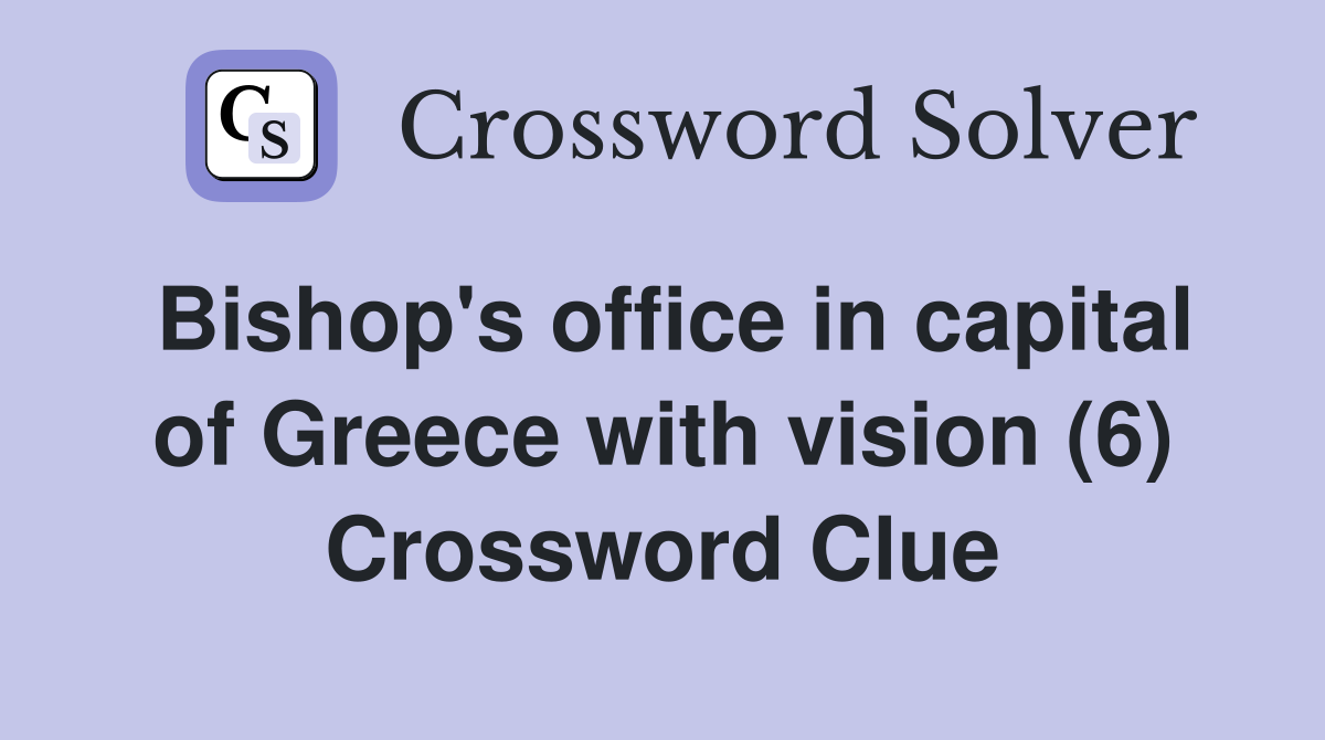 Bishop's office in capital of Greece with vision (6) Crossword Clue