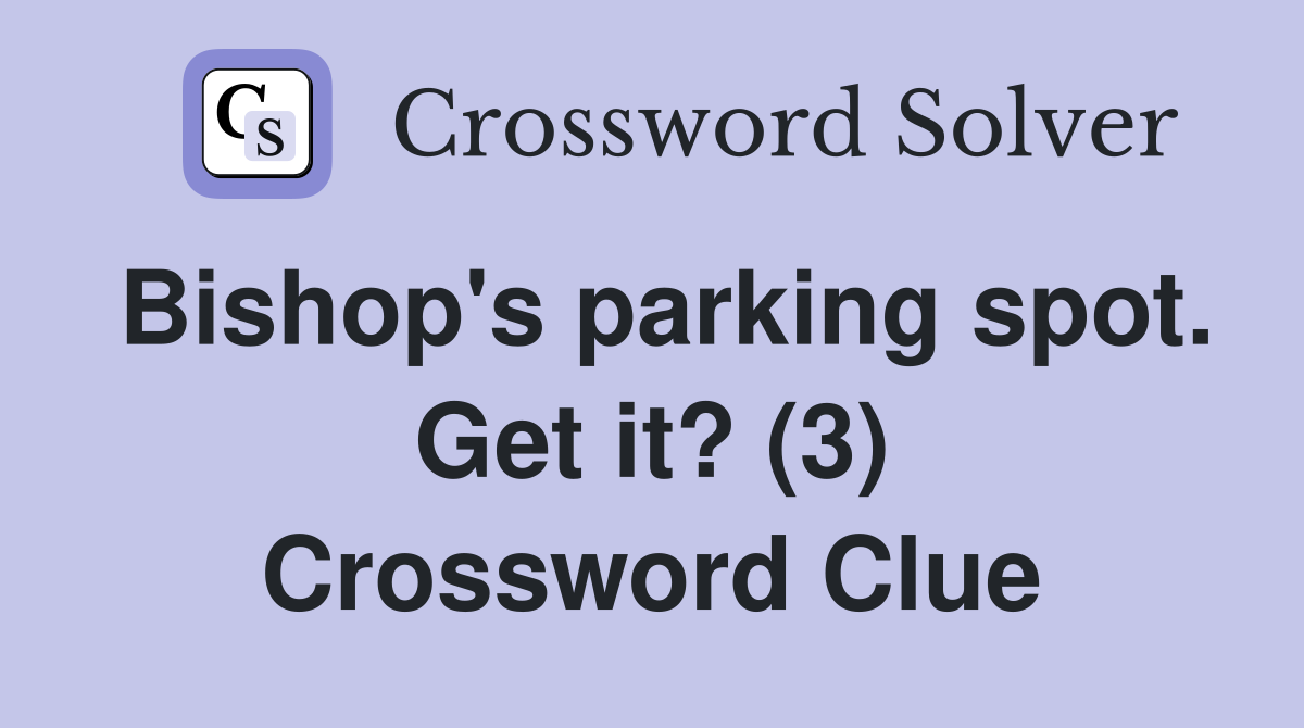 Bishop's parking spot. Get it? (3) Crossword Clue