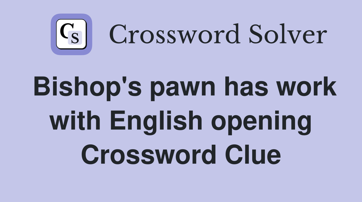 Bishop's pawn has work with English opening Crossword Clue