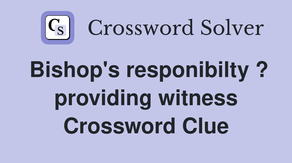 Bishop's responibilty ? providing witness Crossword Clue