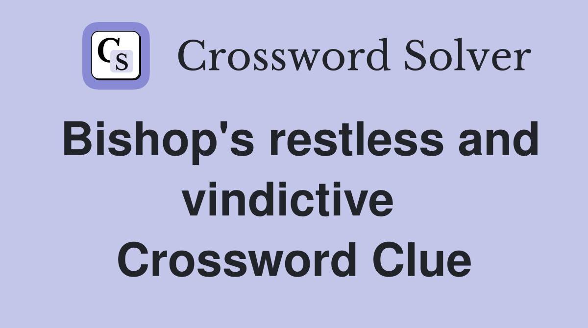 Bishop's restless and vindictive  Crossword Clue