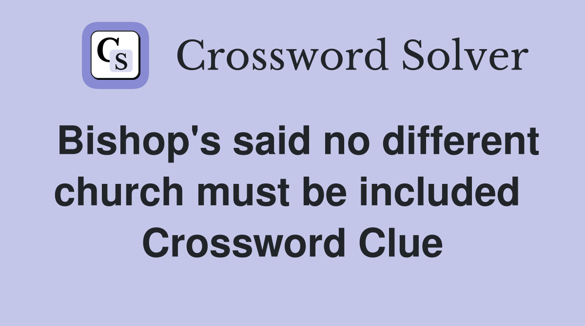 Bishop's said no different church must be included  Crossword Clue