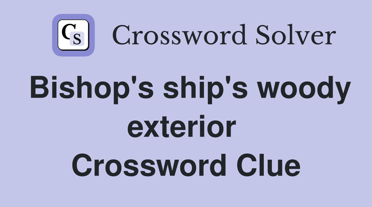 Bishop's ship's woody exterior  Crossword Clue