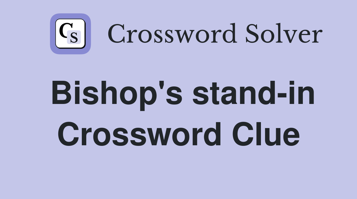 Bishop's stand-in Crossword Clue