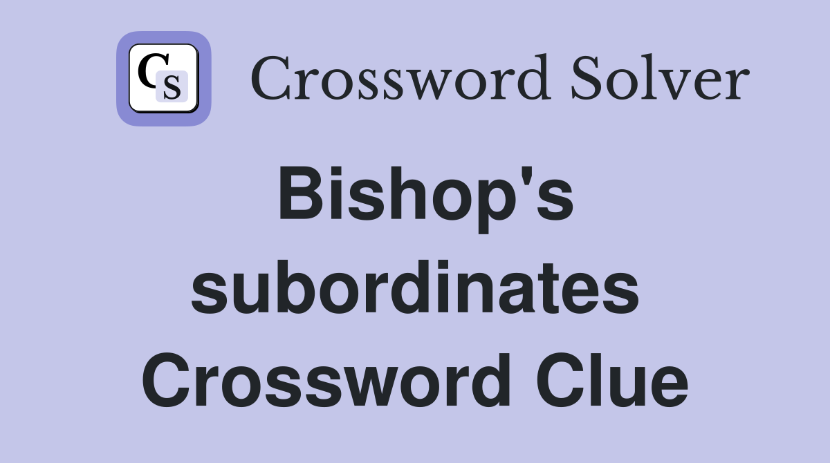Bishop's subordinates Crossword Clue