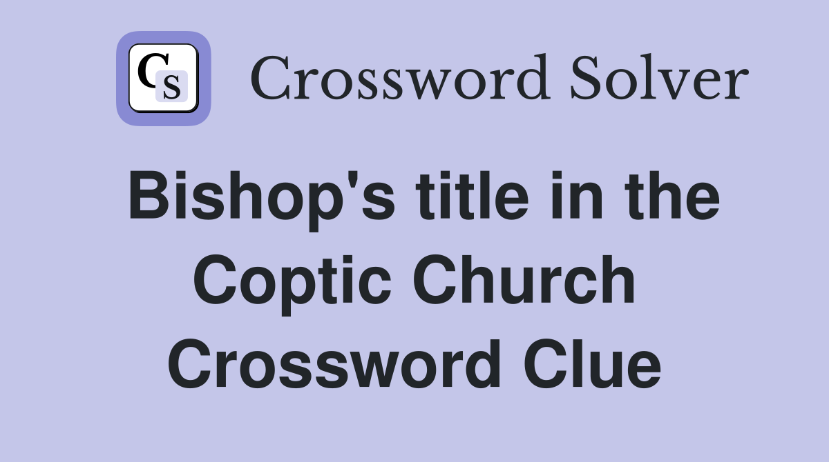 Bishop's title in the Coptic Church Crossword Clue
