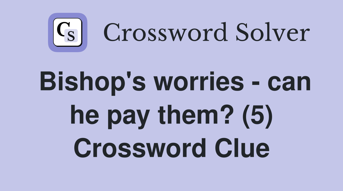Bishop's worries - can he pay them? (5) Crossword Clue
