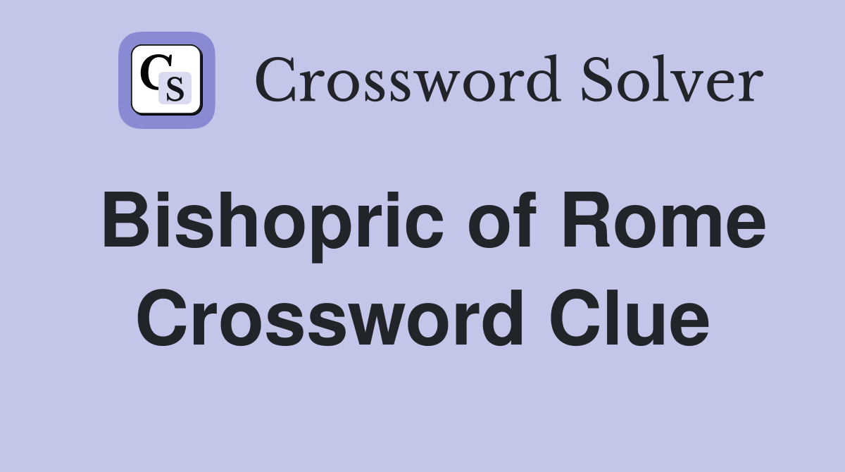 Bishopric of Rome Crossword Clue
