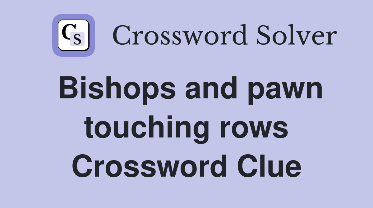 Bishops and pawn touching rows Crossword Clue