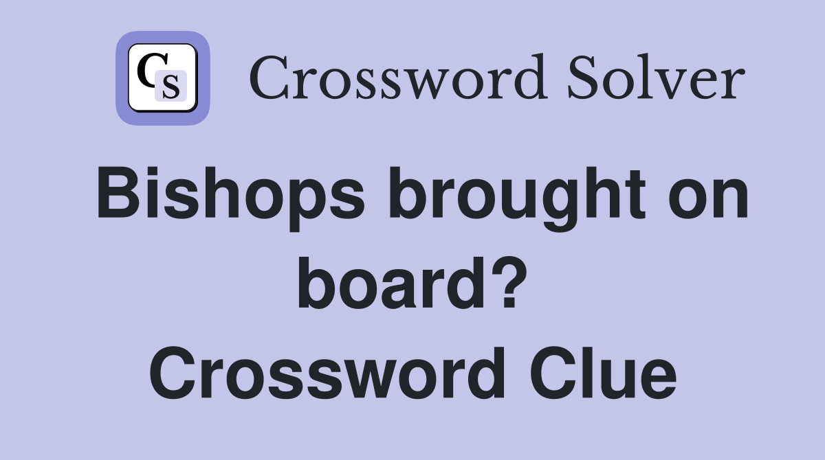 Bishops brought on board? Crossword Clue