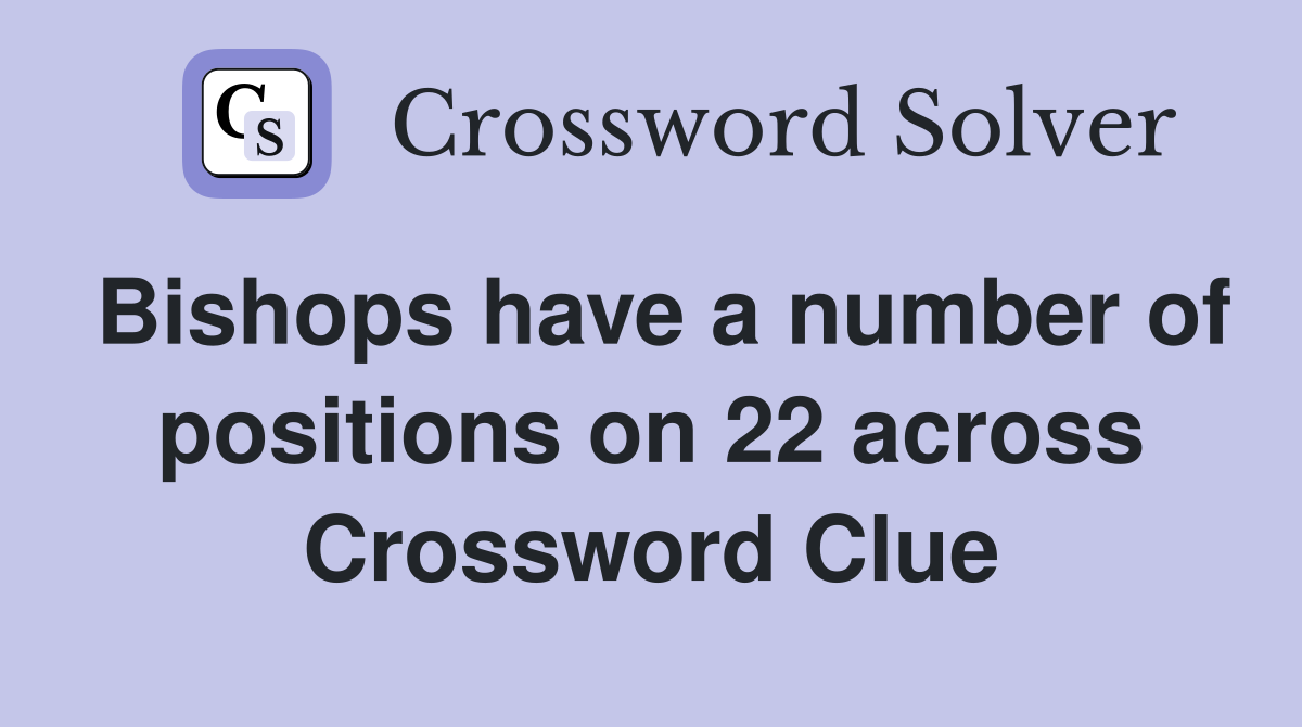 Bishops have a number of positions on 22 across Crossword Clue