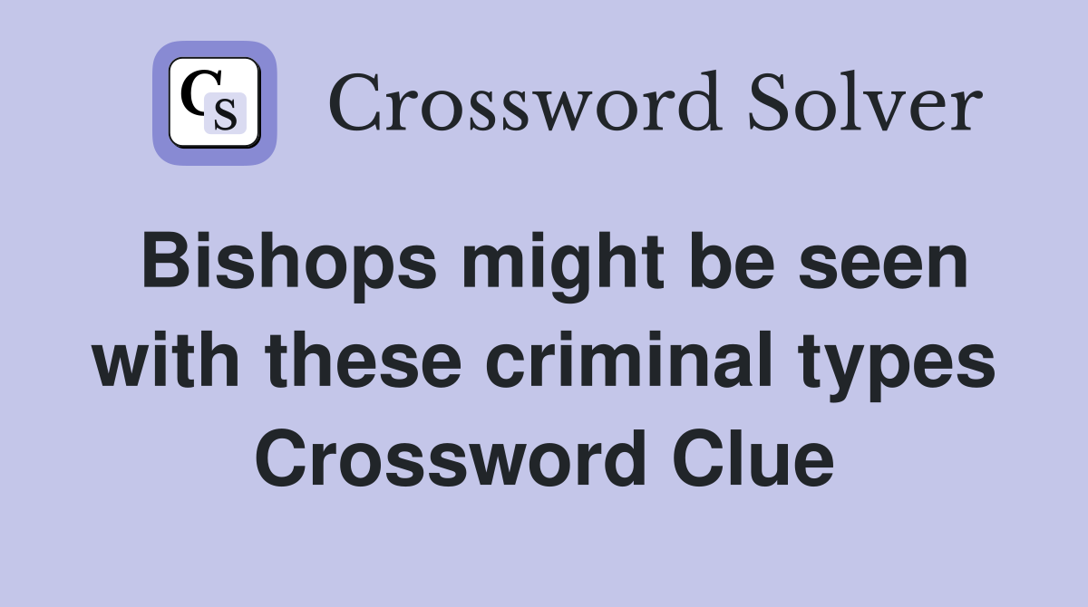 Bishops might be seen with these criminal types Crossword Clue