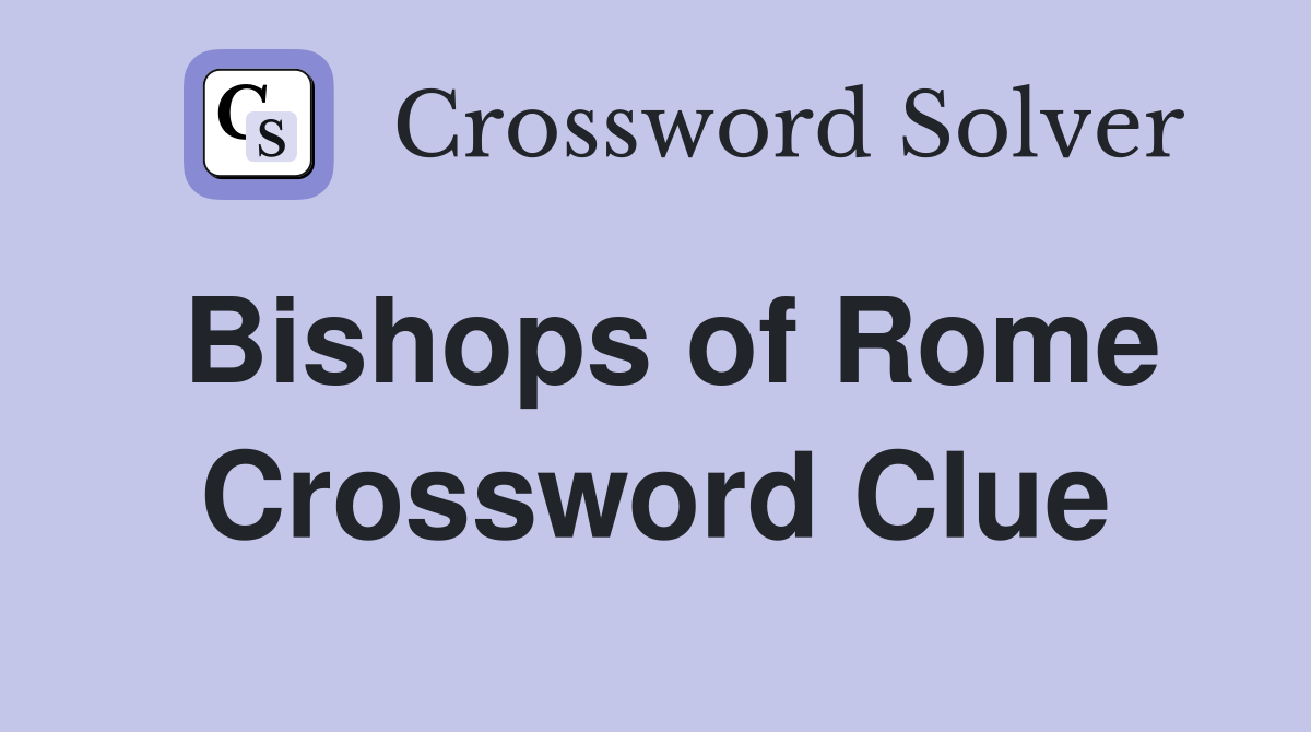 Bishops of Rome Crossword Clue