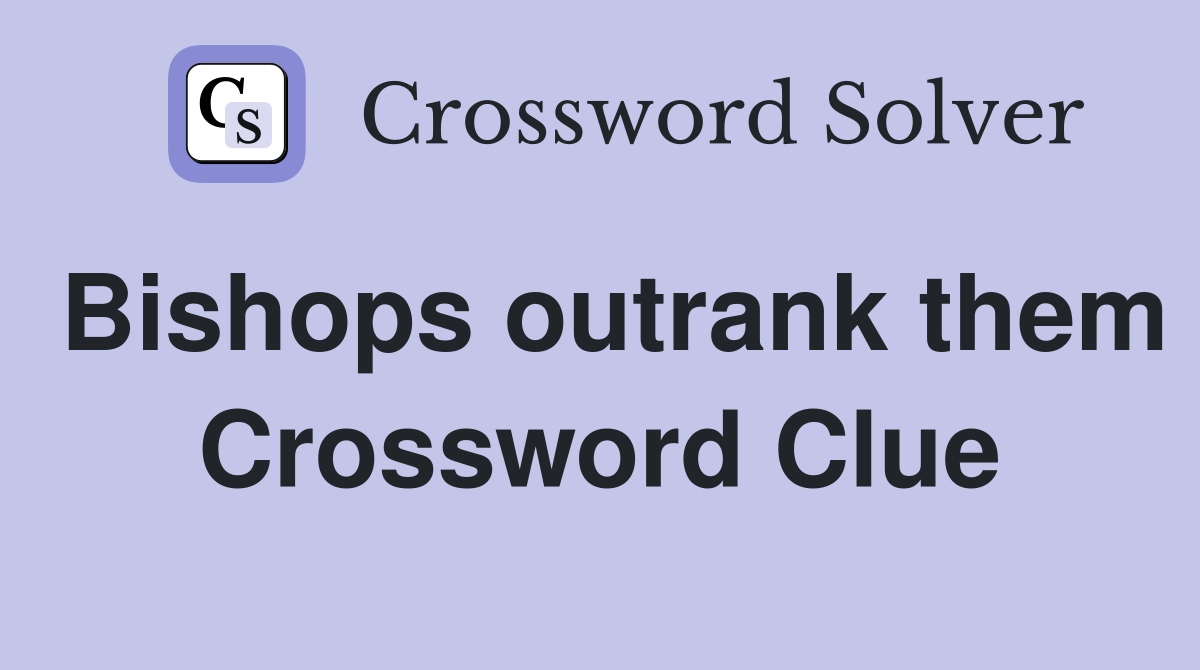 Bishops outrank them Crossword Clue
