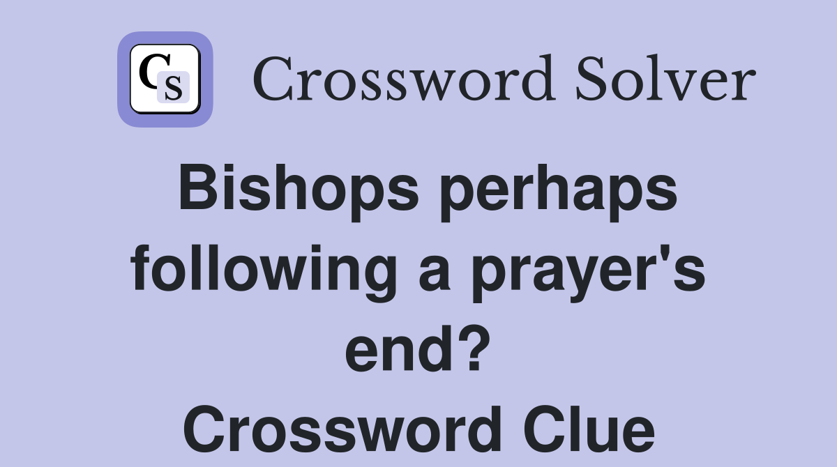 Bishops perhaps following a prayer's end? Crossword Clue