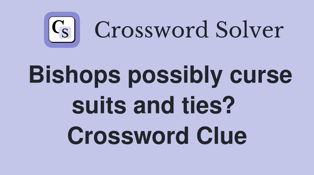 Bishops possibly curse suits and ties?  Crossword Clue