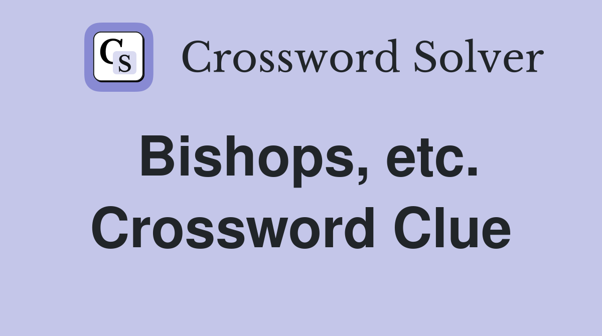 Bishops, etc. Crossword Clue