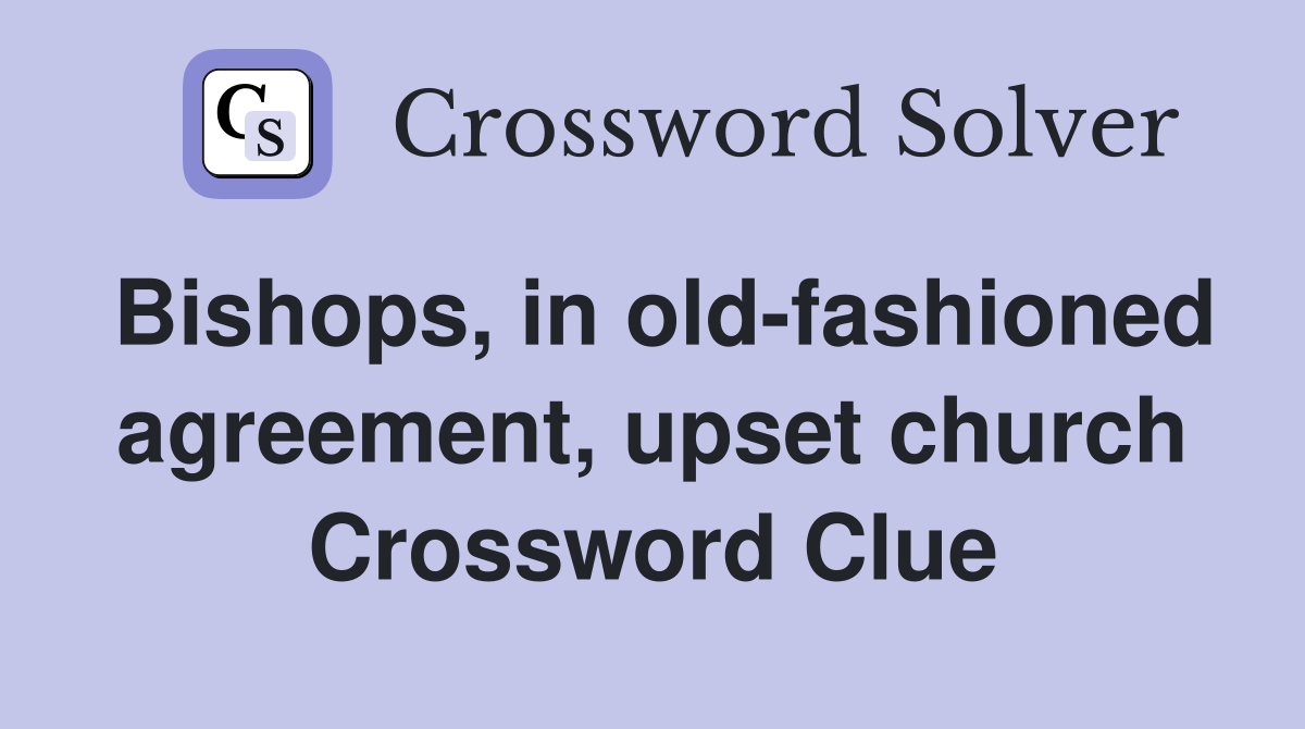 Bishops, in old-fashioned agreement, upset church Crossword Clue