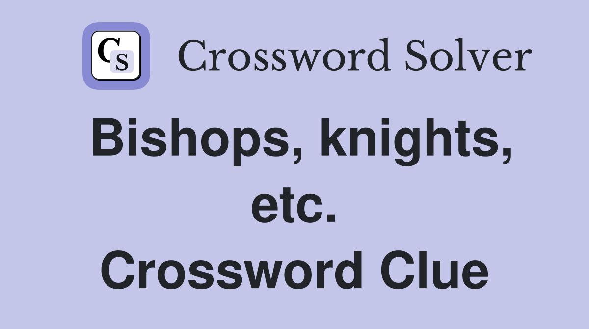 Bishops, knights, etc. Crossword Clue