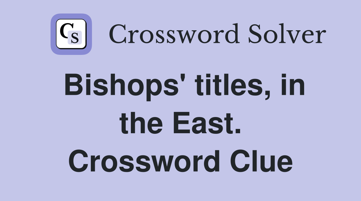 Bishops' titles, in the East. Crossword Clue