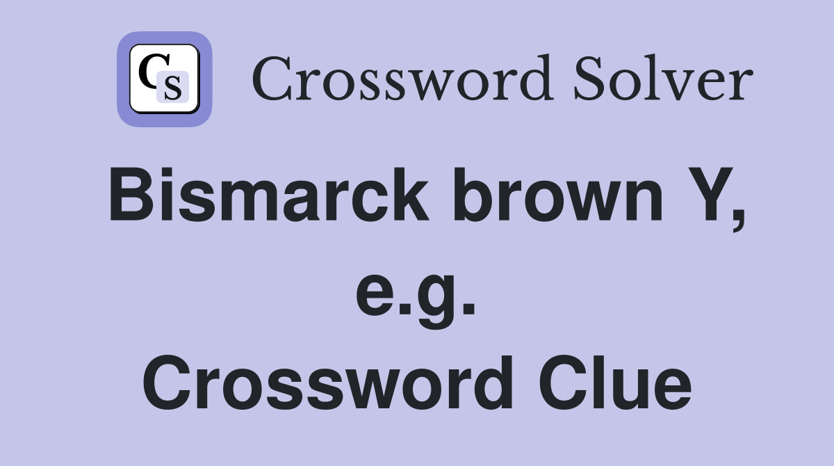 Bismarck brown Y, e.g. Crossword Clue