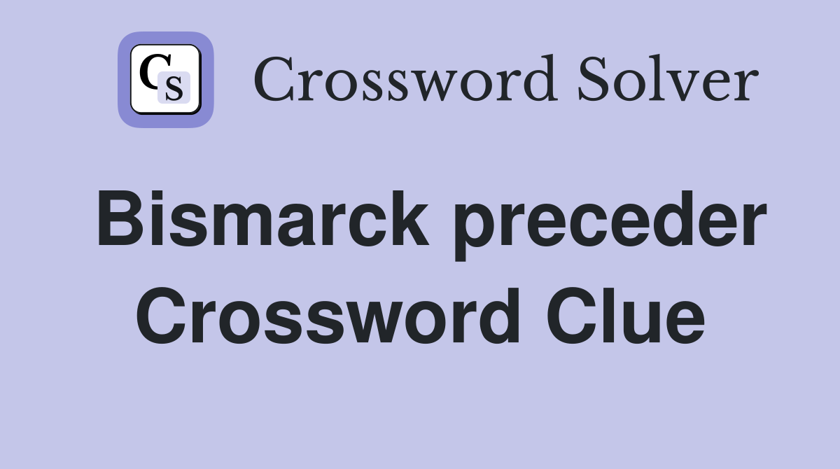 Bismarck preceder Crossword Clue