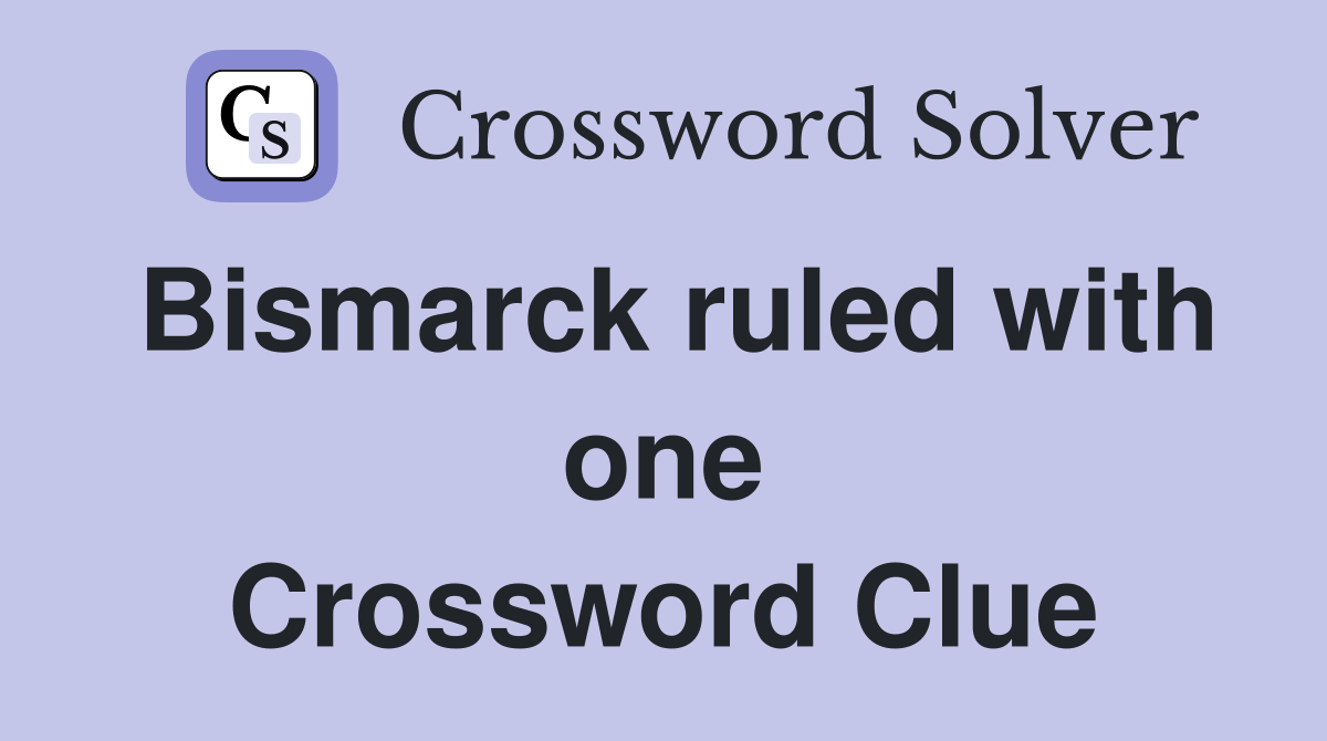Bismarck ruled with one Crossword Clue