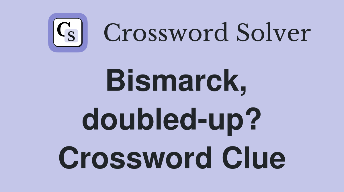 Bismarck, doubled-up? Crossword Clue