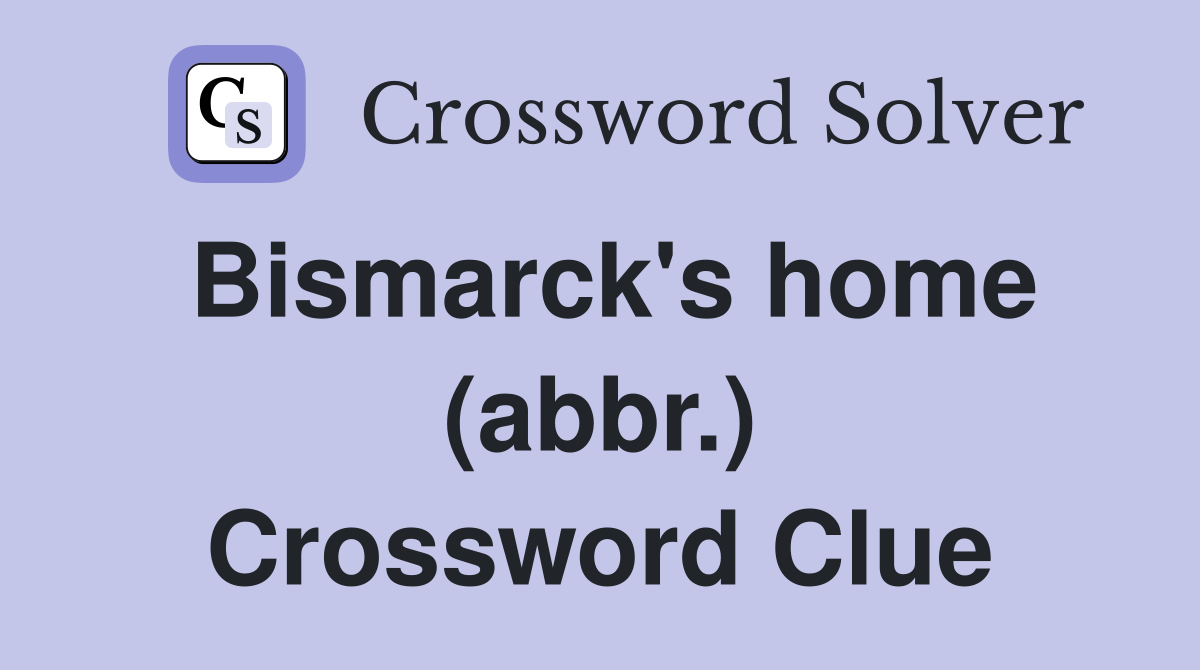 Bismarck's home (abbr.) Crossword Clue