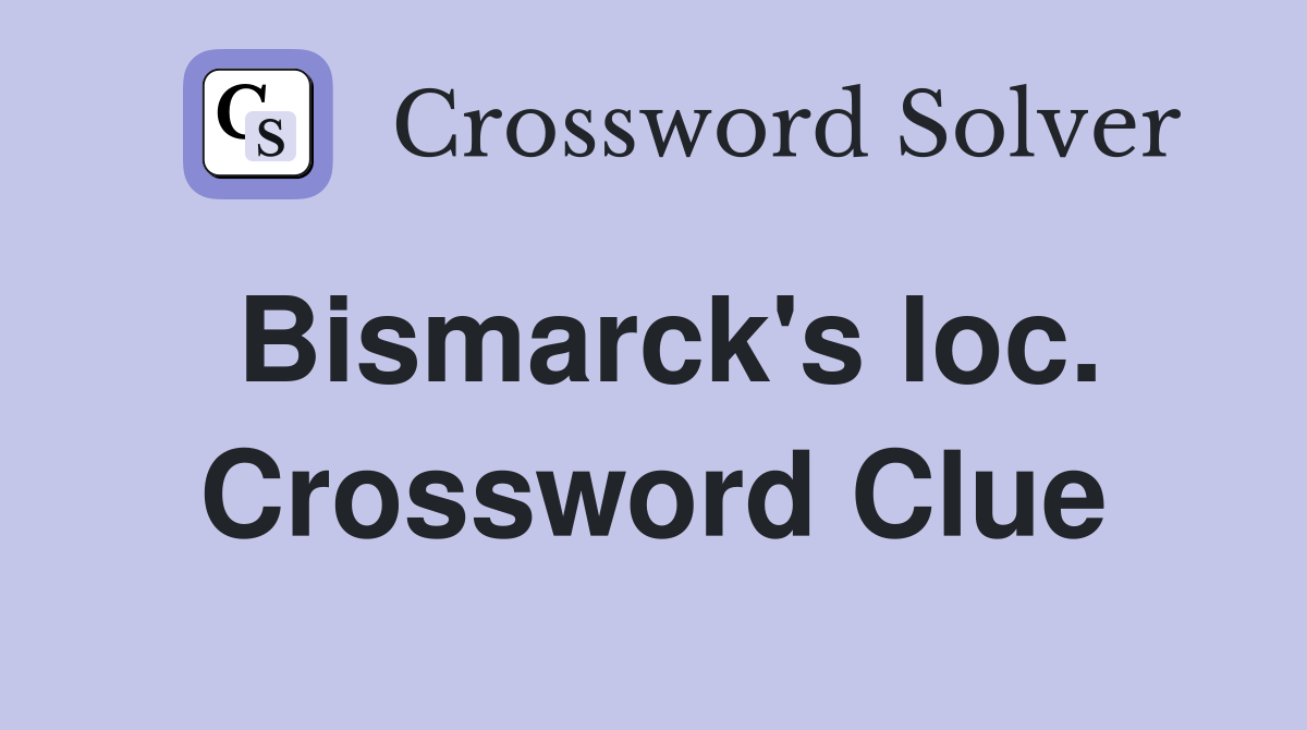 Bismarck's loc. Crossword Clue