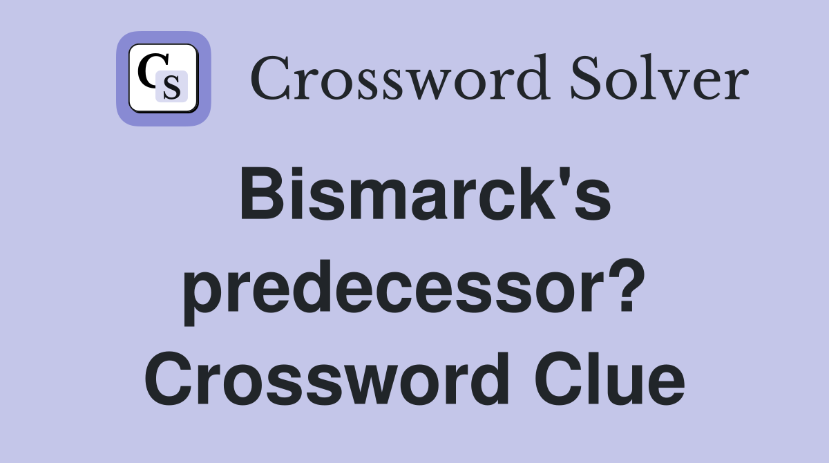 Bismarck's predecessor? Crossword Clue