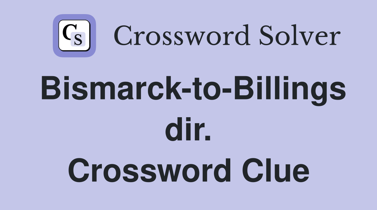 Bismarck-to-Billings dir. Crossword Clue