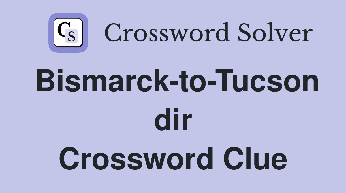 Bismarck-to-Tucson dir Crossword Clue