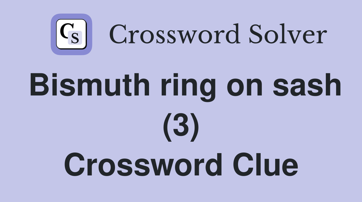 Bismuth ring on sash (3) Crossword Clue