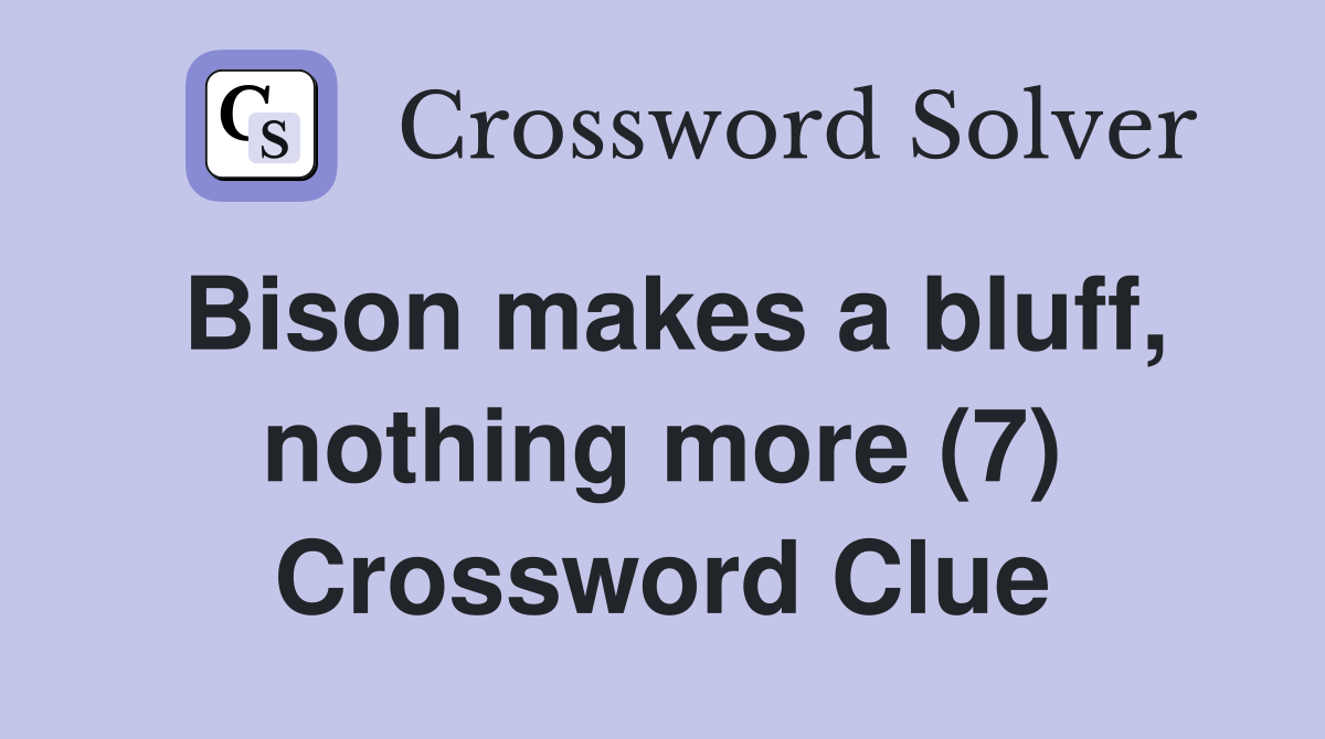 Bison makes a bluff, nothing more (7) Crossword Clue