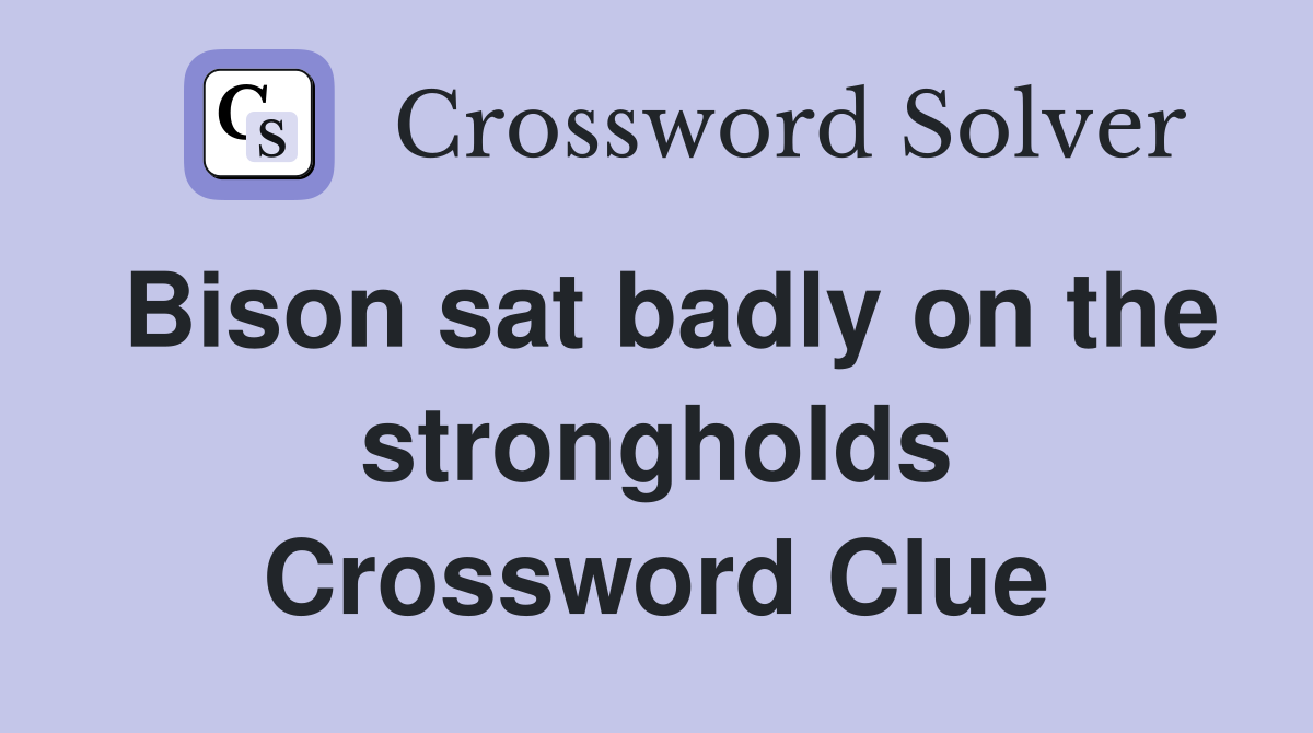 Bison sat badly on the strongholds Crossword Clue