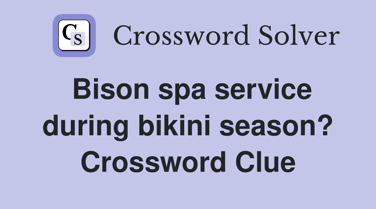 Bison spa service during bikini season? Crossword Clue