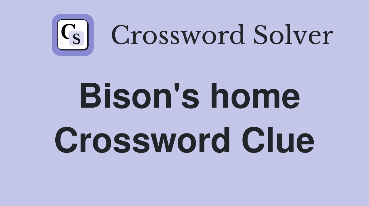 Bison's home Crossword Clue