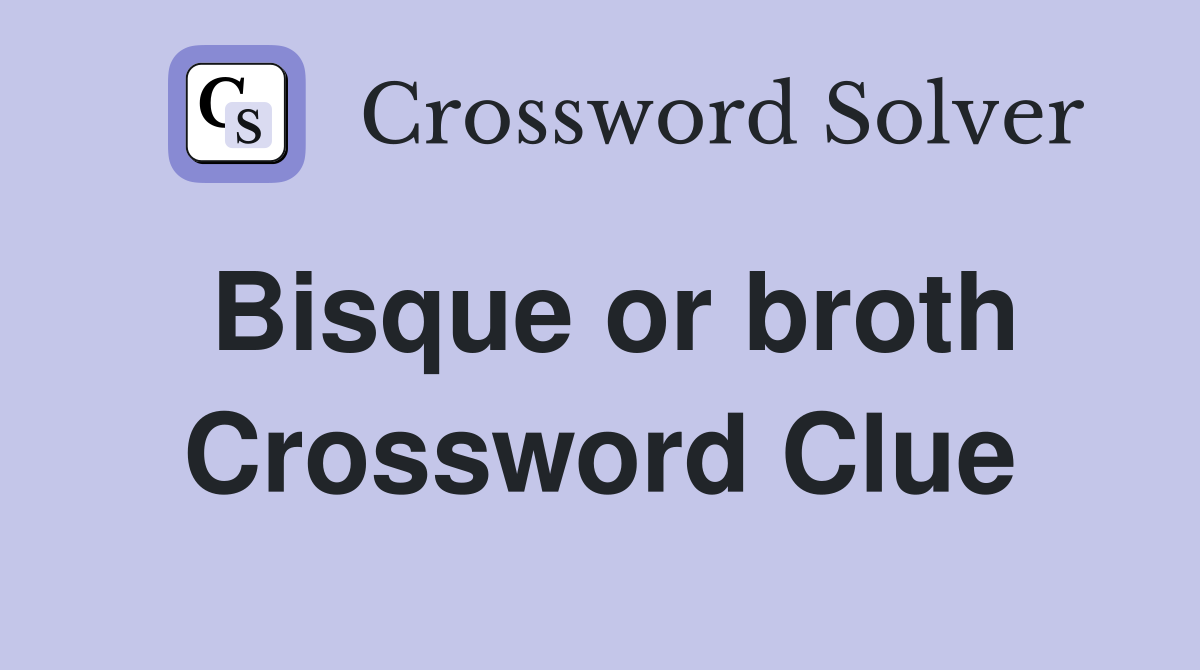 Bisque or broth Crossword Clue