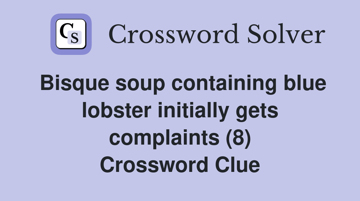 Bisque soup containing blue lobster initially gets complaints (8) Crossword Clue