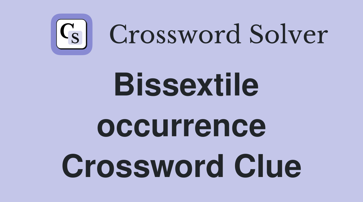 Bissextile occurrence Crossword Clue