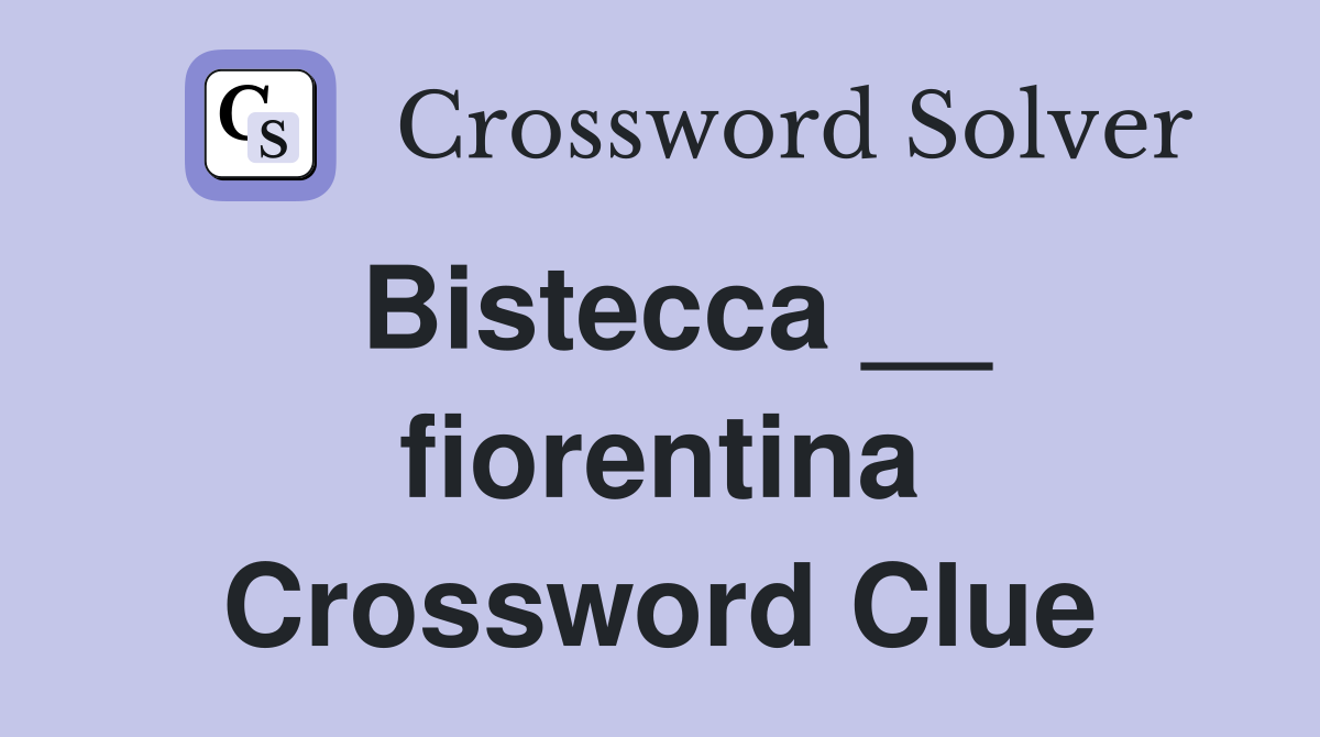 Bistecca __ fiorentina Crossword Clue