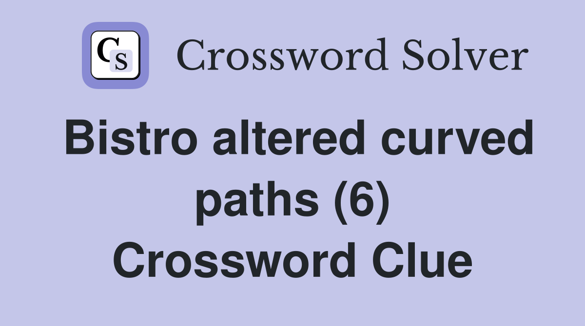 Bistro altered curved paths (6) Crossword Clue