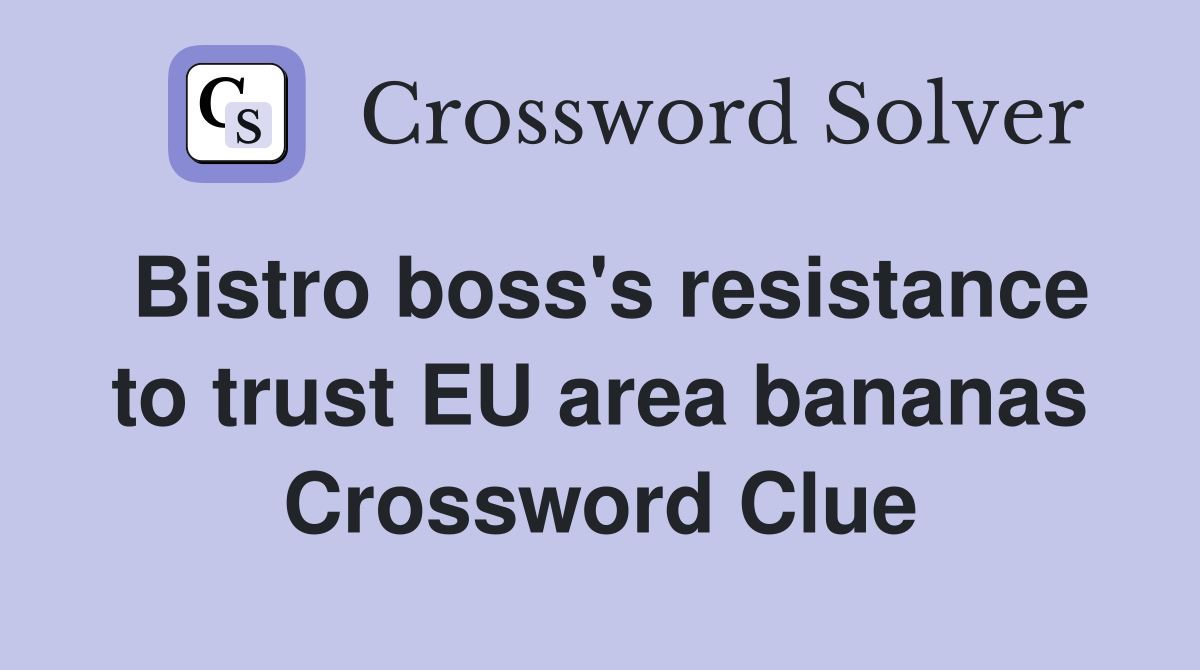 Bistro boss's resistance to trust EU area bananas Crossword Clue